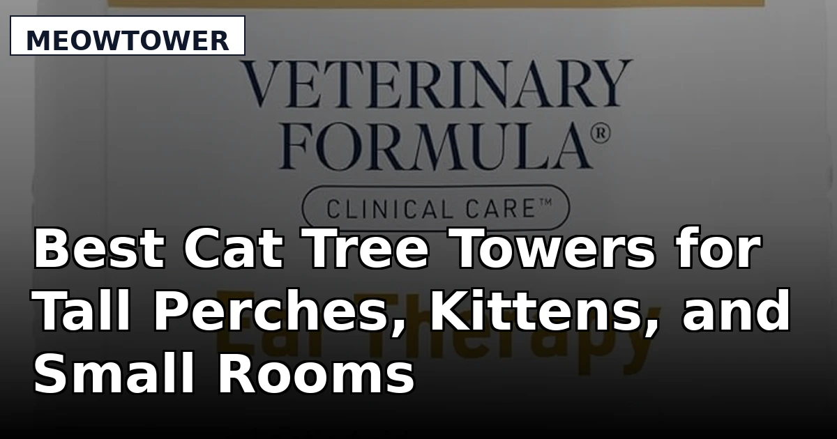 Best Cat Tree Towers for Tall Perches, Kittens, and Small Rooms